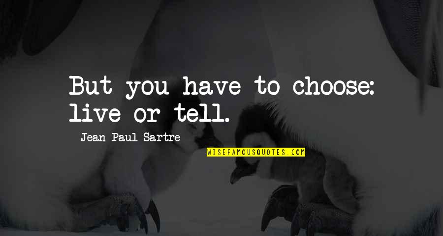 Falada Base Quotes By Jean-Paul Sartre: But you have to choose: live or tell.