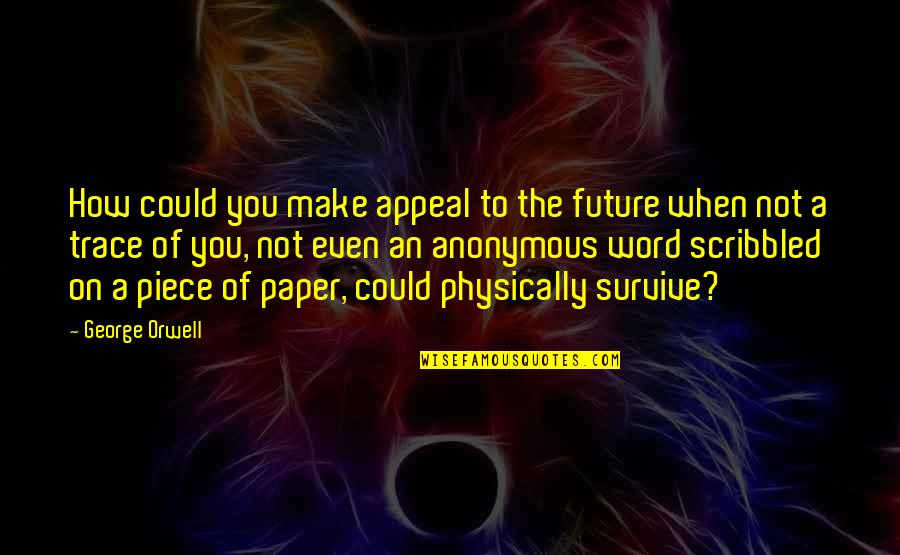 Falafel House Quotes By George Orwell: How could you make appeal to the future Falafel House Quotes By George Orwell: How could you make appeal to the future