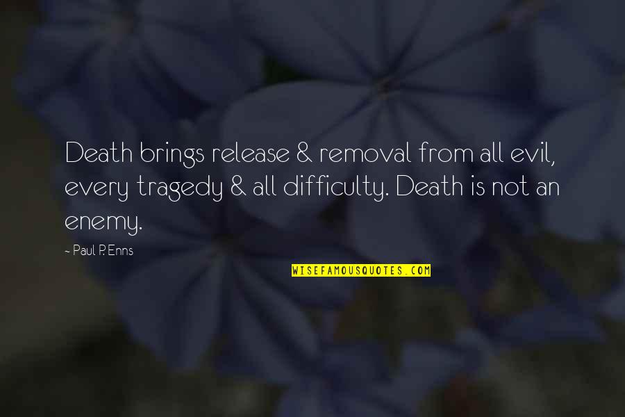 Falafel House Quotes By Paul P. Enns: Death brings release & removal from all evil,