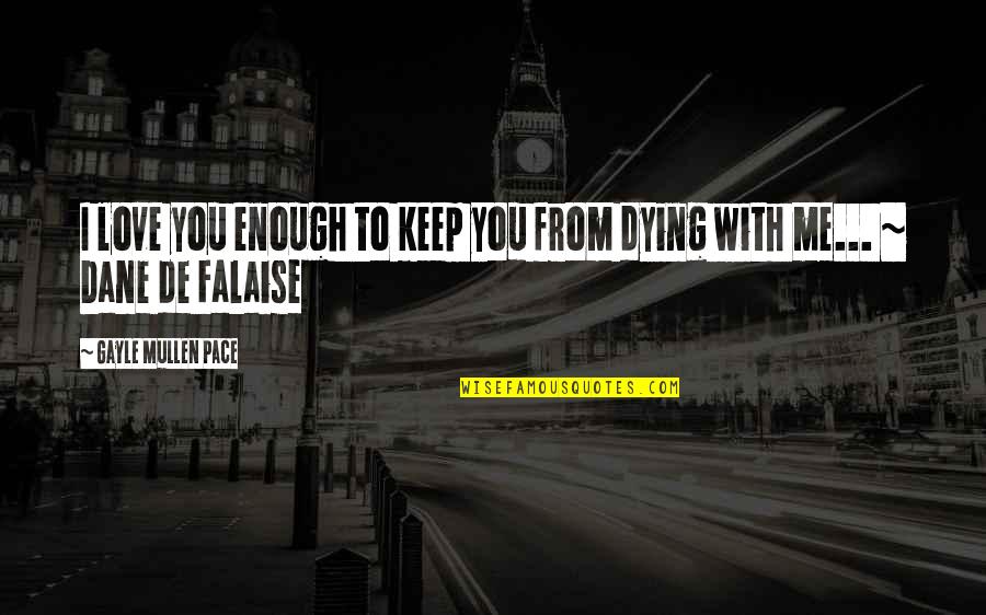 Falaise Quotes By Gayle Mullen Pace: I love you enough to keep you from