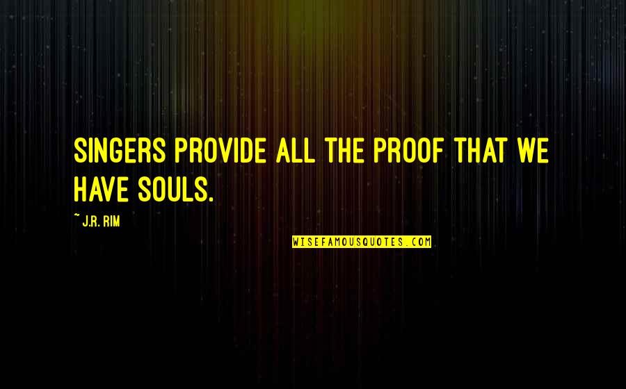 Falaise Quotes By J.R. Rim: Singers provide all the proof that we have