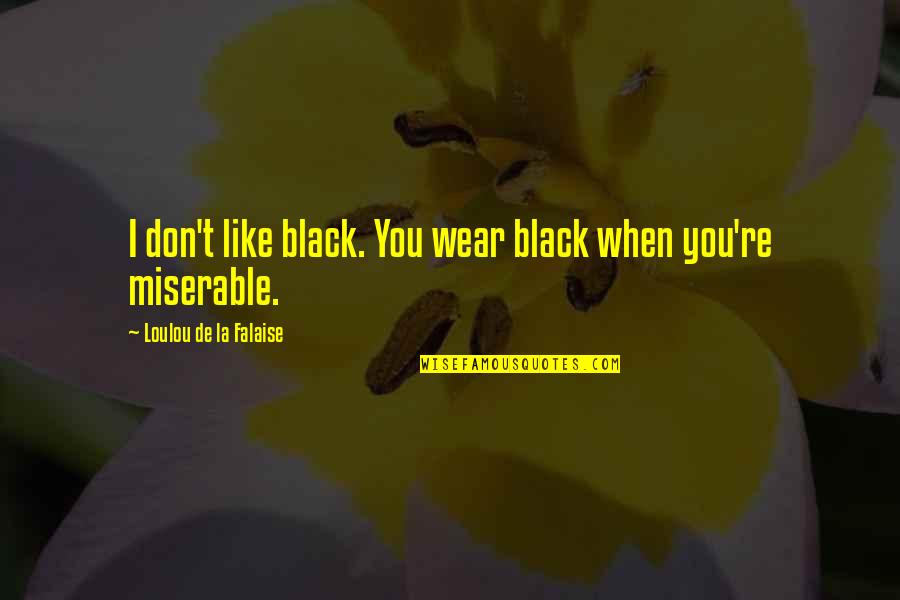 Falaise Quotes By Loulou De La Falaise: I don't like black. You wear black when