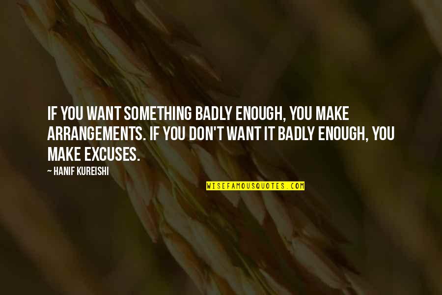 Falaises Dault Quotes By Hanif Kureishi: If you want something badly enough, you make Falaises Dault Quotes By Hanif Kureishi: If you want something badly enough, you make
