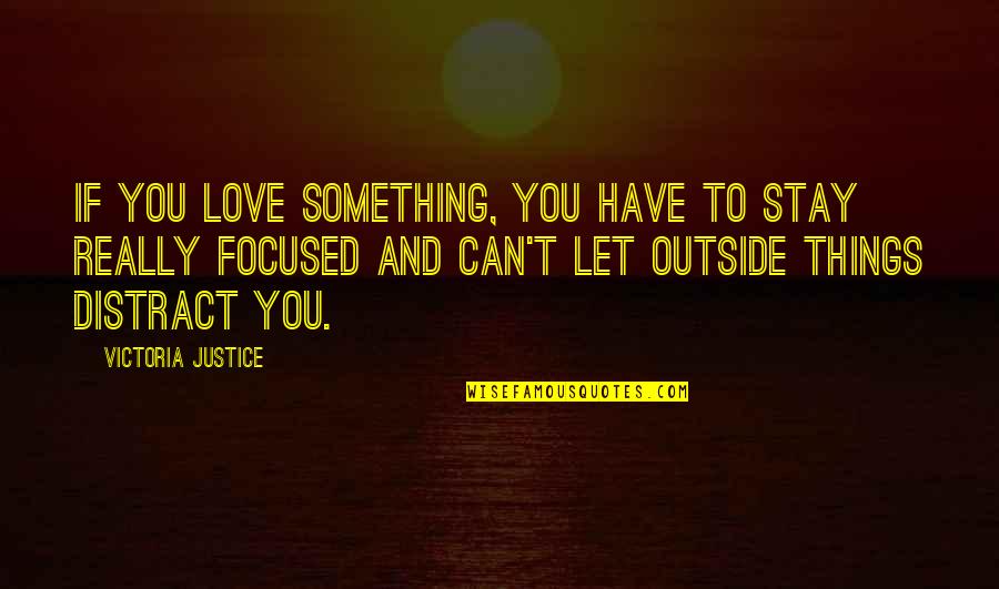 Falaises Dault Quotes By Victoria Justice: If you love something, you have to stay Falaises Dault Quotes By Victoria Justice: If you love something, you have to stay