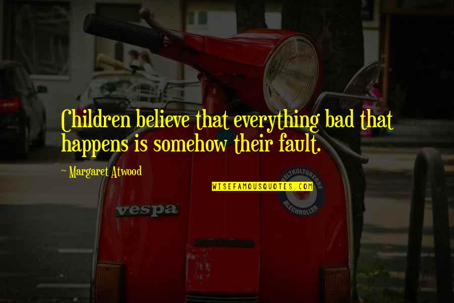Falaises Normandie Quotes By Margaret Atwood: Children believe that everything bad that happens is