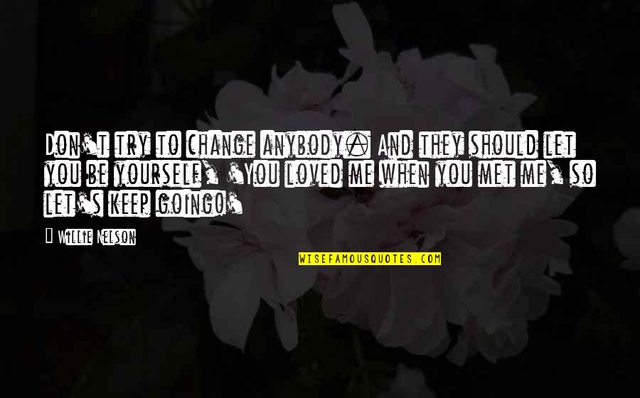 Falak Shabir Quotes By Willie Nelson: Don't try to change anybody. And they should Falak Shabir Quotes By Willie Nelson: Don't try to change anybody. And they should