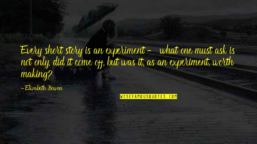 Falamos Restaurant Quotes By Elizabeth Bowen: Every short story is an experiment - what
