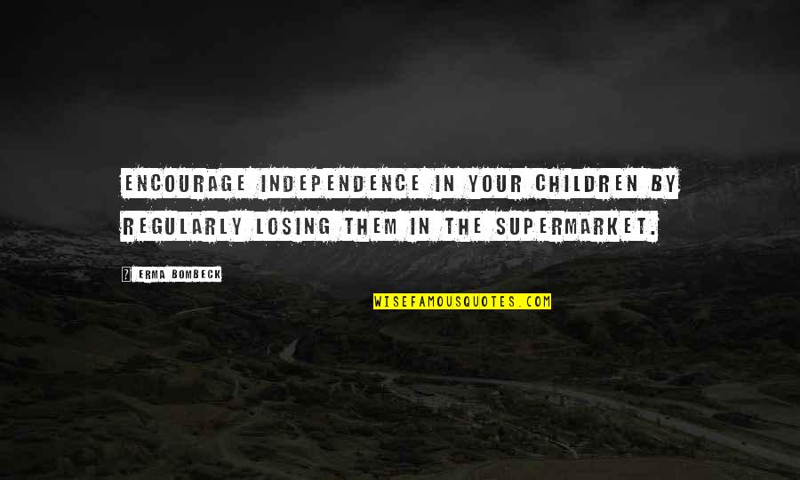 Falana Quotes By Erma Bombeck: Encourage independence in your children by regularly losing