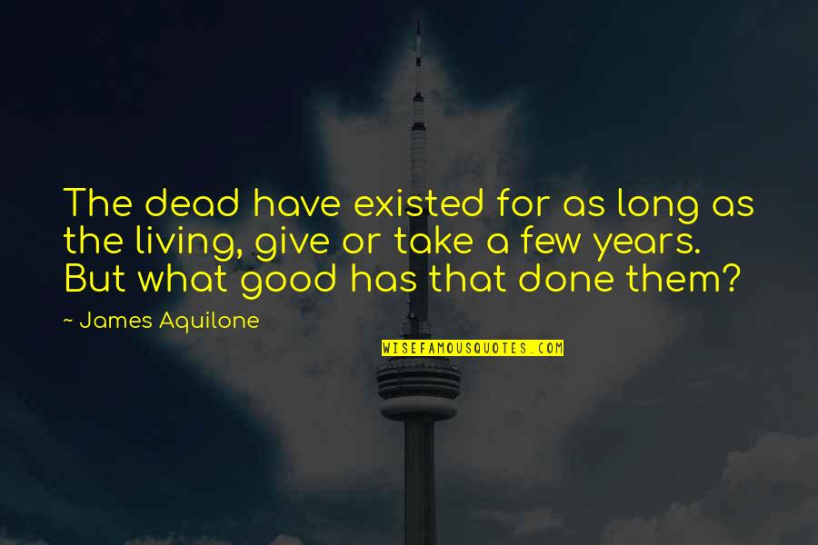 Falando De Amor Quotes By James Aquilone: The dead have existed for as long as