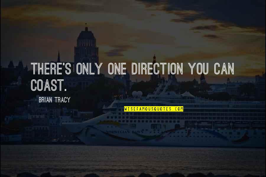 Falange Distal Quotes By Brian Tracy: There's only one direction you can coast. Falange Distal Quotes By Brian Tracy: There's only one direction you can coast.