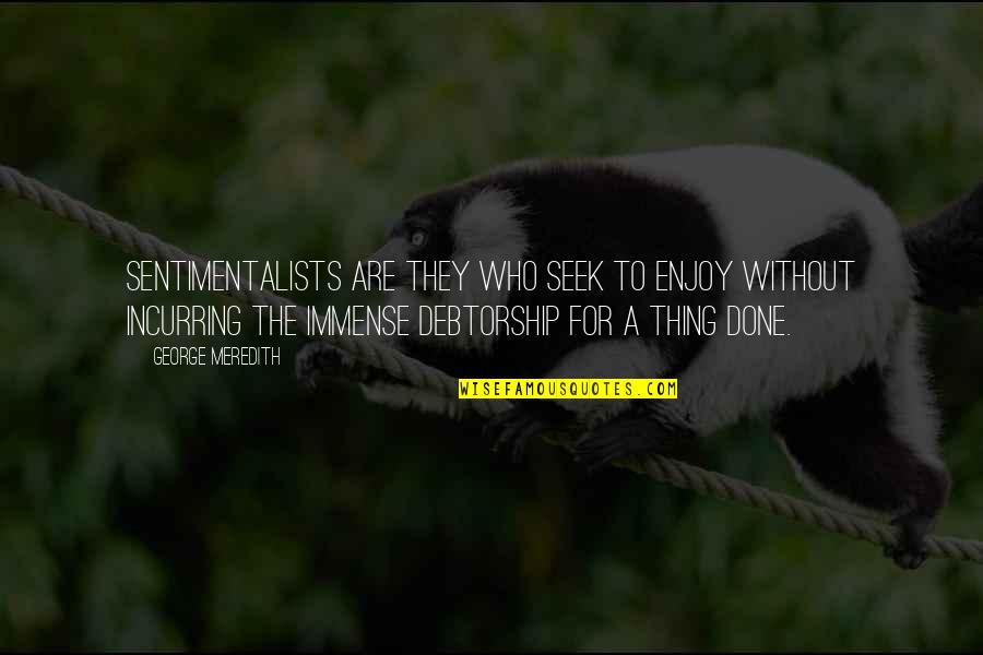 Falange Distal Quotes By George Meredith: Sentimentalists are they who seek to enjoy without