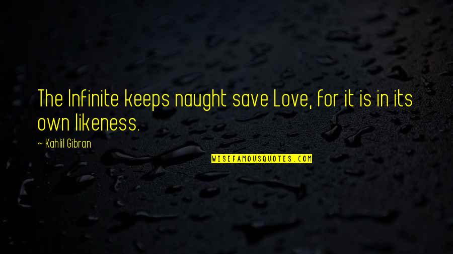 Falaniko Iakopo Quotes By Kahlil Gibran: The Infinite keeps naught save Love, for it