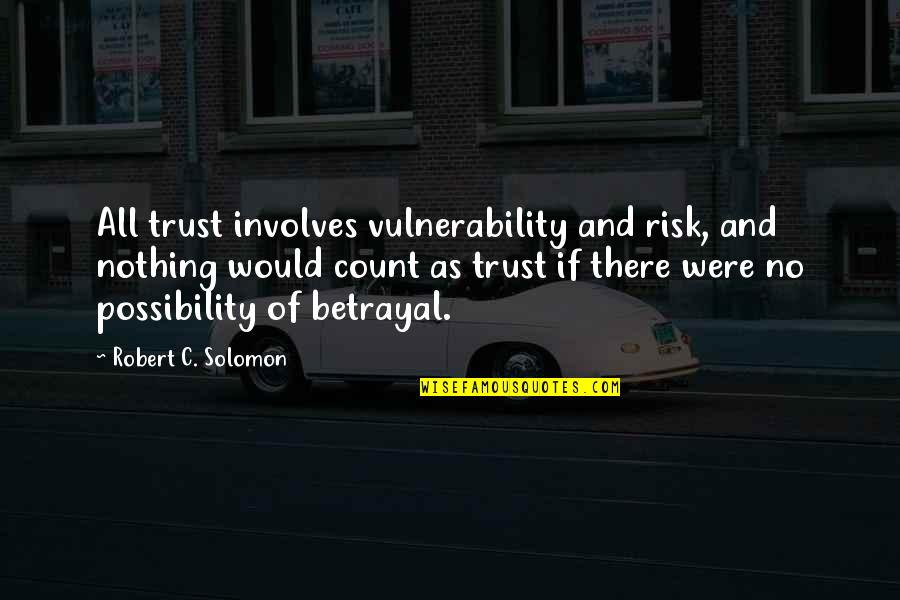 Falaniko Iakopo Quotes By Robert C. Solomon: All trust involves vulnerability and risk, and nothing
