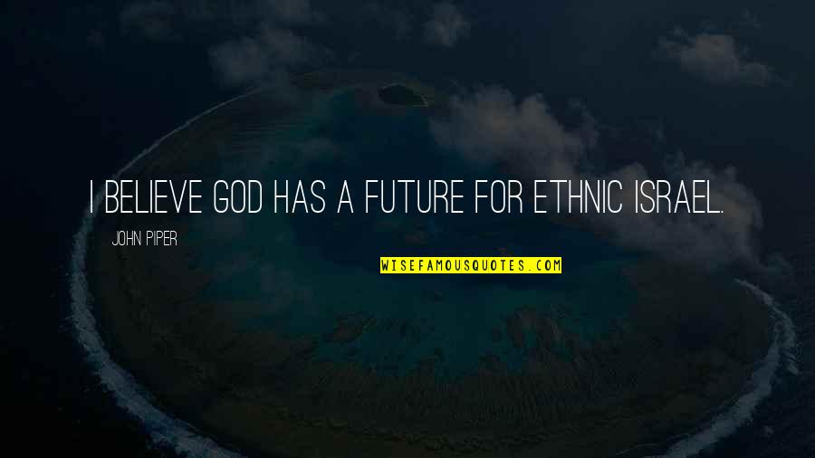 Falaniko Vitales Age Quotes By John Piper: I believe God has a future for ethnic Falaniko Vitales Age Quotes By John Piper: I believe God has a future for ethnic