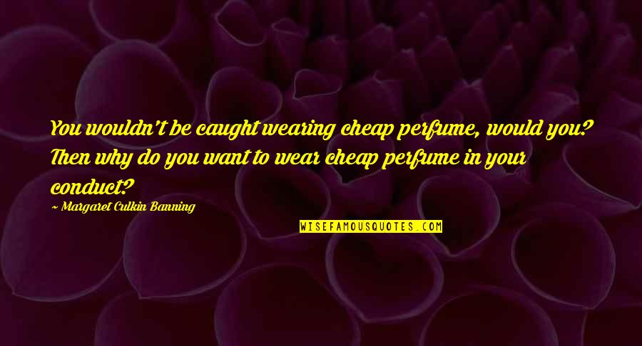 Falasca Quotes By Margaret Culkin Banning: You wouldn't be caught wearing cheap perfume, would