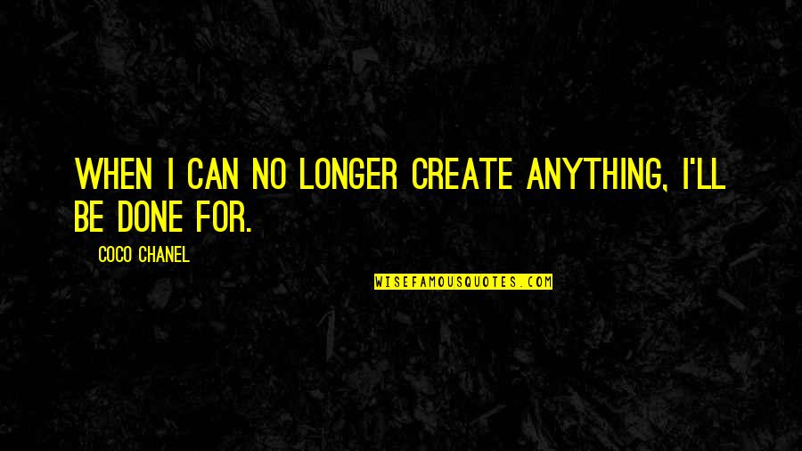 Falava Andra Quotes By Coco Chanel: When I can no longer create anything, I'll Falava Andra Quotes By Coco Chanel: When I can no longer create anything, I'll