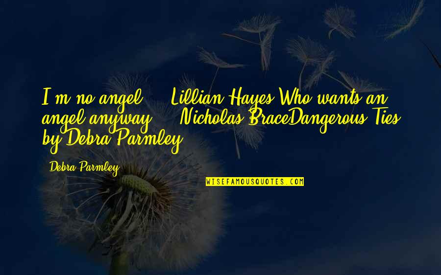 Falavar Quotes By Debra Parmley: I'm no angel." - Lillian Hayes"Who wants an