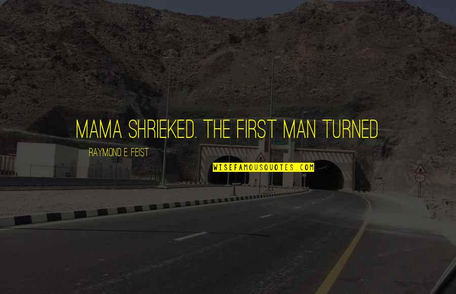 Falavarjan Quotes By Raymond E. Feist: Mama shrieked. The first man turned