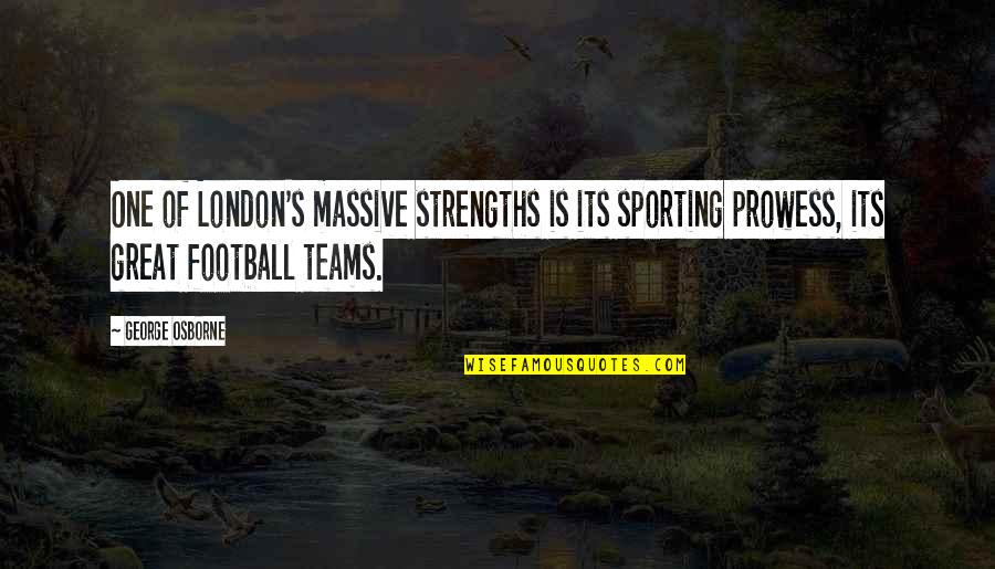 Falaz Si Quotes By George Osborne: One of London's massive strengths is its sporting