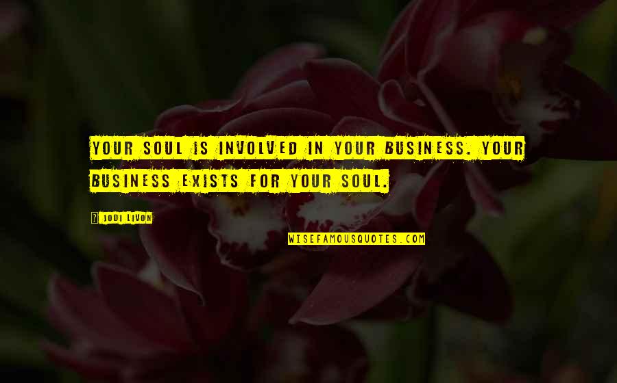 Falaz Si Quotes By Jodi Livon: Your soul is involved in your business. Your