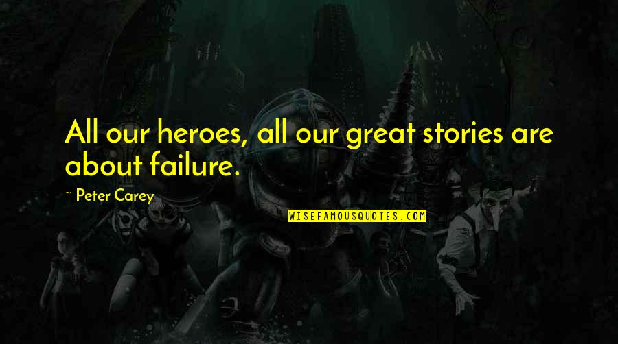 Falbo Bros Quotes By Peter Carey: All our heroes, all our great stories are Falbo Bros Quotes By Peter Carey: All our heroes, all our great stories are