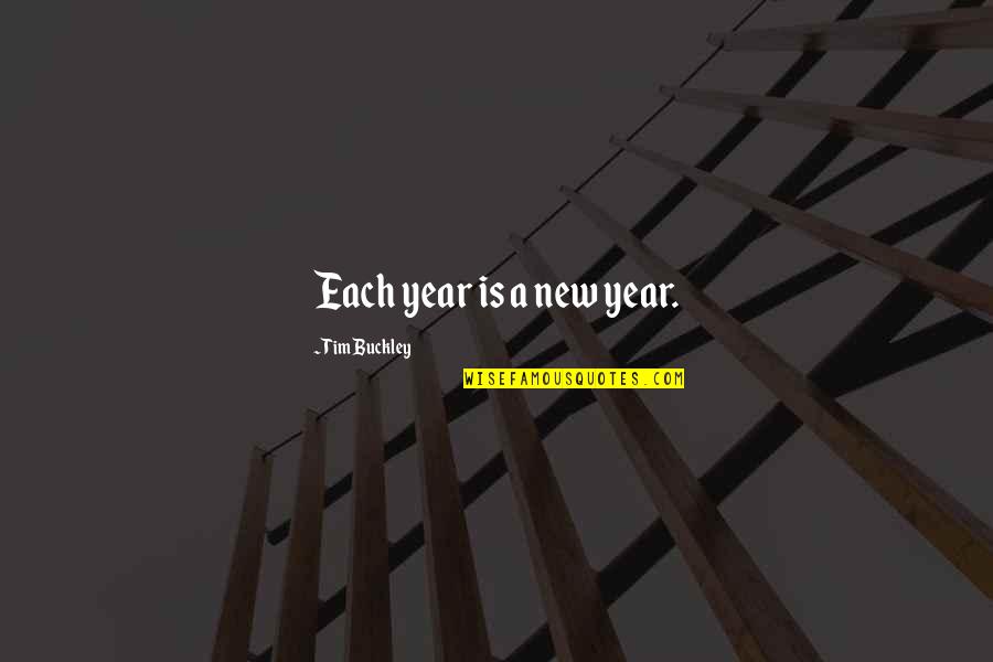 Falbo Bros Quotes By Tim Buckley: Each year is a new year. Falbo Bros Quotes By Tim Buckley: Each year is a new year.
