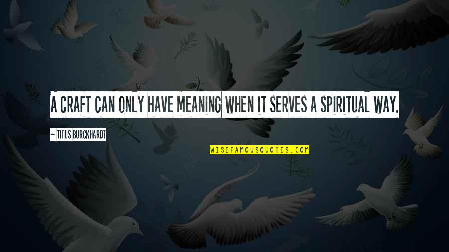 Falbo Bros Quotes By Titus Burckhardt: A craft can only have meaning when it Falbo Bros Quotes By Titus Burckhardt: A craft can only have meaning when it