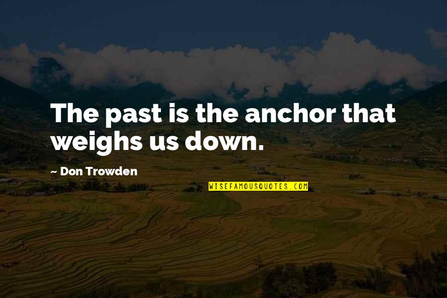 Falcetti Clark Quotes By Don Trowden: The past is the anchor that weighs us