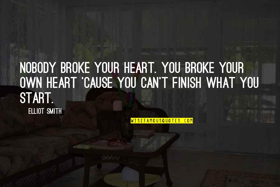Falchions Quotes By Elliot Smith: Nobody broke your heart. You broke your own