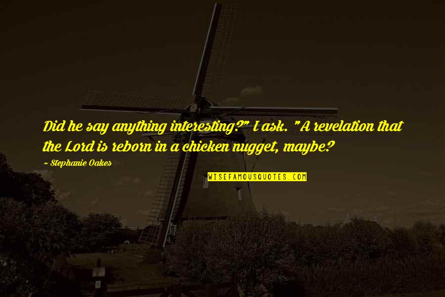 Falchscoor Quotes By Stephanie Oakes: Did he say anything interesting?" I ask. "A Falchscoor Quotes By Stephanie Oakes: Did he say anything interesting?" I ask. "A