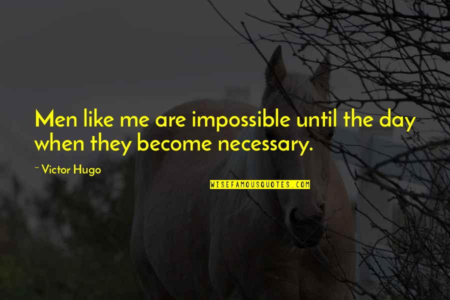 Falchuk Wife Quotes By Victor Hugo: Men like me are impossible until the day