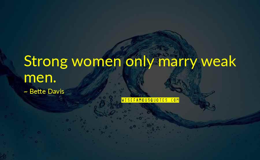 Falckenstein Quotes By Bette Davis: Strong women only marry weak men. Falckenstein Quotes By Bette Davis: Strong women only marry weak men.