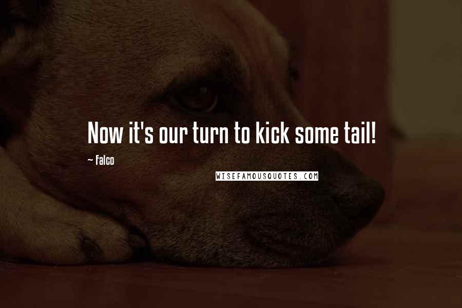 Falco quotes: Now it's our turn to kick some tail!