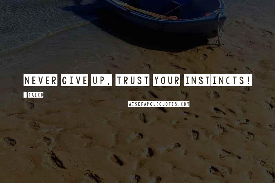 Falco quotes: Never give up, trust your instincts!