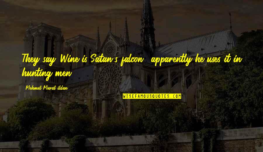 Falcon Quotes By Mehmet Murat Ildan: They say 'Wine is Satan's falcon,' apparently he Falcon Quotes By Mehmet Murat Ildan: They say 'Wine is Satan's falcon,' apparently he