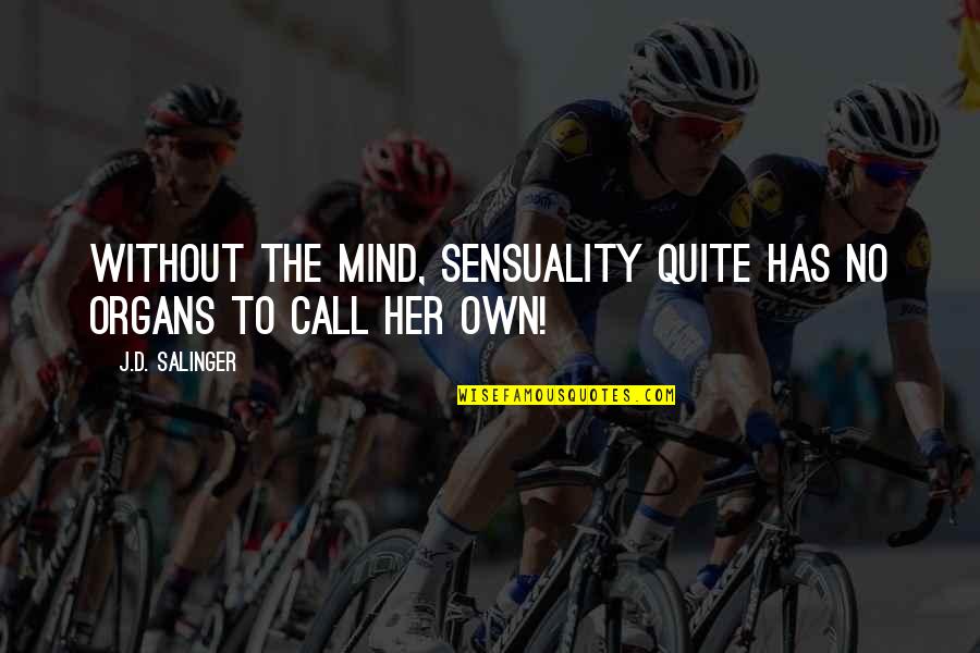 Falconbridge Ltd Quotes By J.D. Salinger: Without the mind, sensuality quite has no organs