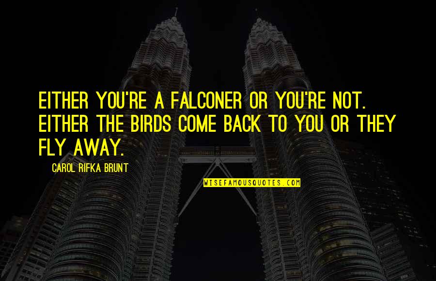 Falconer Quotes By Carol Rifka Brunt: Either you're a falconer or you're not. Either Falconer Quotes By Carol Rifka Brunt: Either you're a falconer or you're not. Either