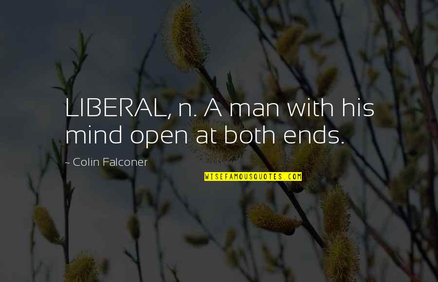 Falconer Quotes By Colin Falconer: LIBERAL, n. A man with his mind open Falconer Quotes By Colin Falconer: LIBERAL, n. A man with his mind open