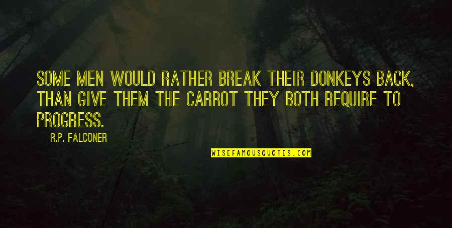 Falconer Quotes By R.P. Falconer: Some men would rather break their donkeys back, Falconer Quotes By R.P. Falconer: Some men would rather break their donkeys back,