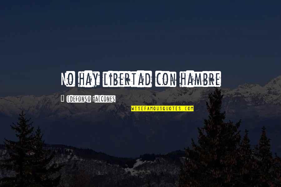 Falcones Ildefonso Quotes By Ildefonso Falcones: No hay libertad con hambre Falcones Ildefonso Quotes By Ildefonso Falcones: No hay libertad con hambre