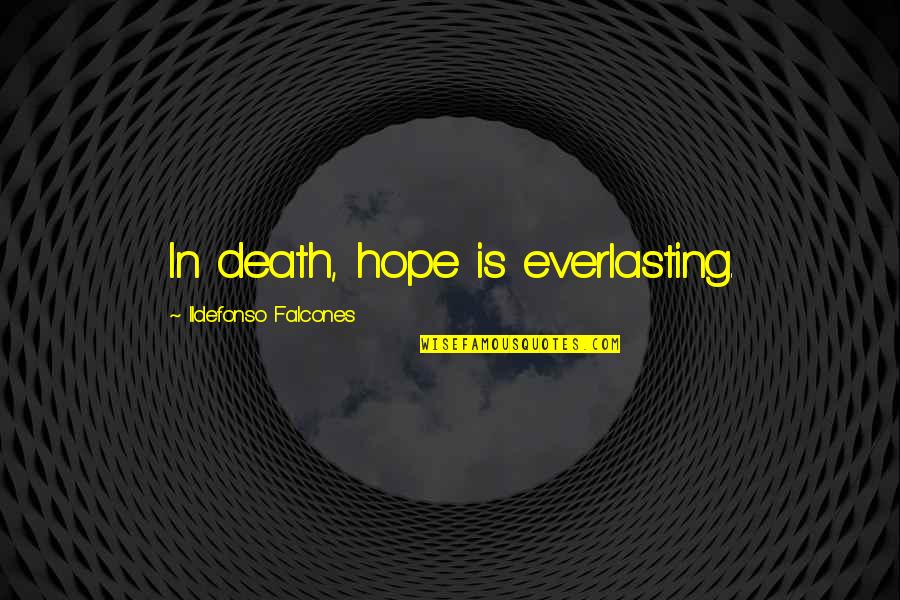 Falcones Ildefonso Quotes By Ildefonso Falcones: In death, hope is everlasting. Falcones Ildefonso Quotes By Ildefonso Falcones: In death, hope is everlasting.