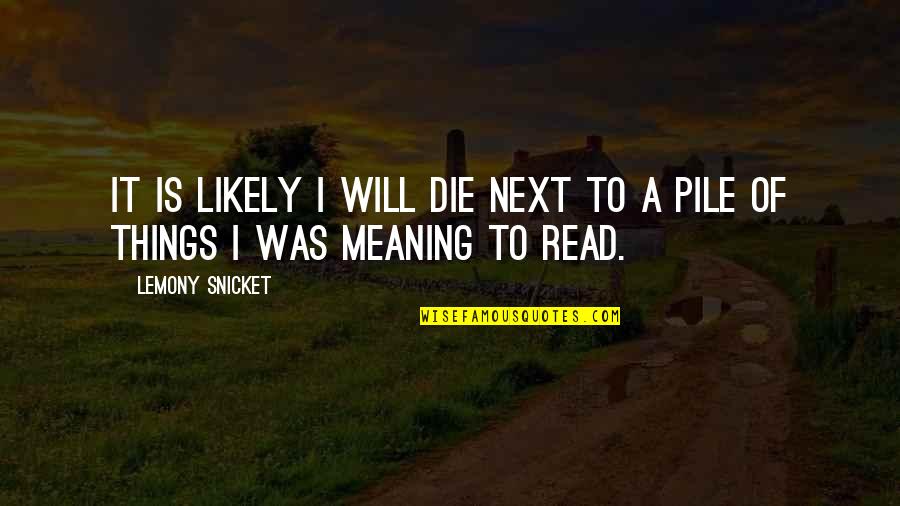 Falcones Okc Quotes By Lemony Snicket: It is likely I will die next to