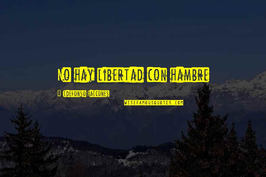 Falcones Quotes By Ildefonso Falcones: No hay libertad con hambre