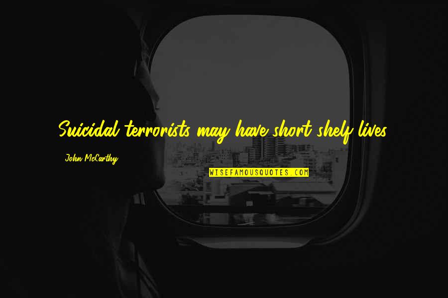 Falconite Investigations Quotes By John McCarthy: Suicidal terrorists may have short shelf lives. Falconite Investigations Quotes By John McCarthy: Suicidal terrorists may have short shelf lives.