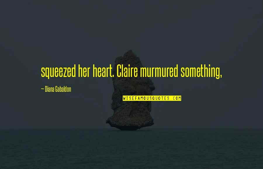 Falconswift Quotes By Diana Gabaldon: squeezed her heart. Claire murmured something,