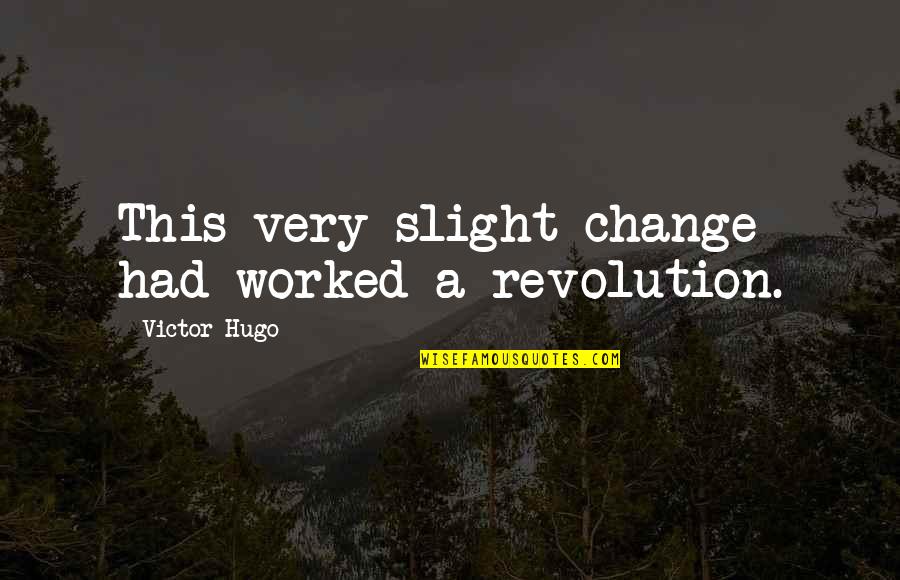 Falconswift Quotes By Victor Hugo: This very slight change had worked a revolution.