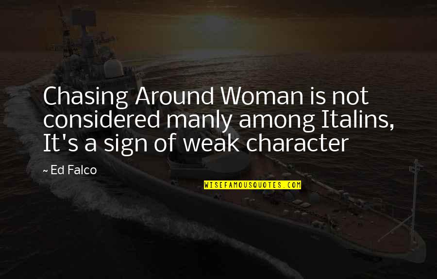 Falco's Quotes By Ed Falco: Chasing Around Woman is not considered manly among