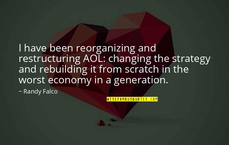 Falco's Quotes By Randy Falco: I have been reorganizing and restructuring AOL: changing