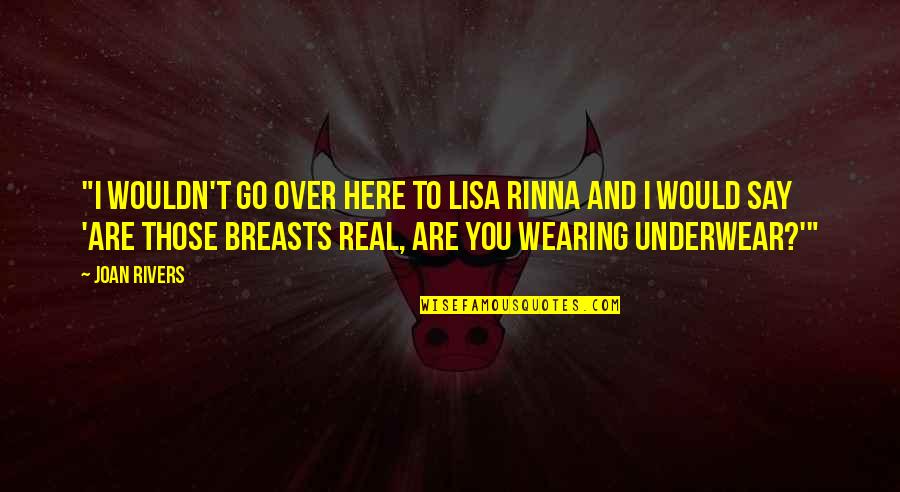 Faldas Largas Quotes By Joan Rivers: "I wouldn't go over here to Lisa Rinna