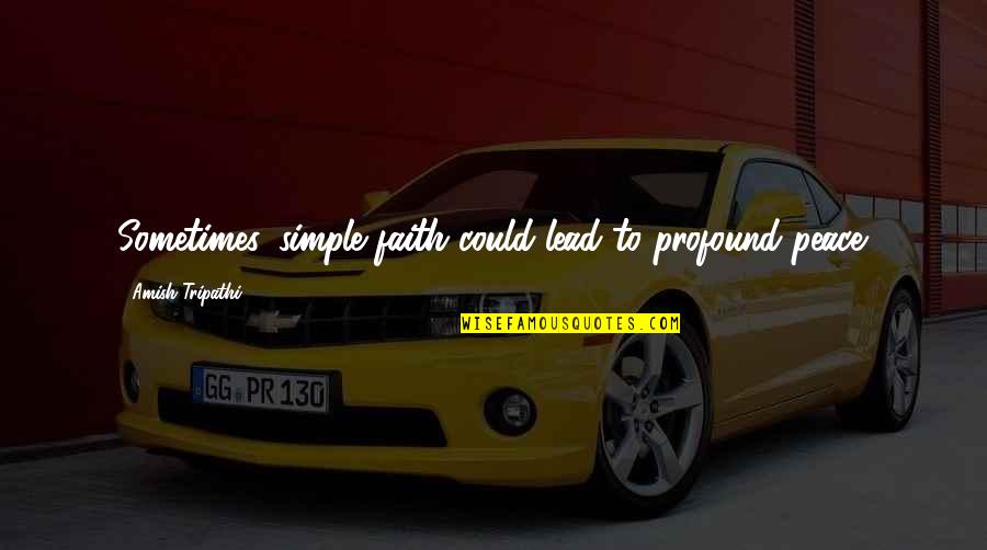 Falderos Robando Quotes By Amish Tripathi: Sometimes, simple faith could lead to profound peace. Falderos Robando Quotes By Amish Tripathi: Sometimes, simple faith could lead to profound peace.